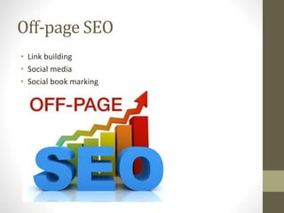 Off-page SEO
• Link building
• Social media
• Social book marking
 