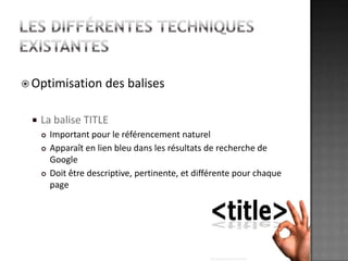 Les différentes techniques existantesOptimisation des balisesLa balise TITLEImportant pour le référencement naturelApparaît en lien bleu dans les résultats de recherche de GoogleDoit être descriptive, pertinente, et différente pour chaque page
