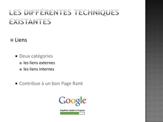 Les différentes techniques existantesLiensDeux catégories les liens externesles liens internes Contribue à un bon Page Rank