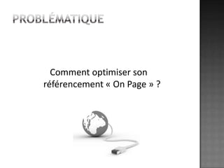 ProblématiqueComment optimiser son référencement « On Page » ?