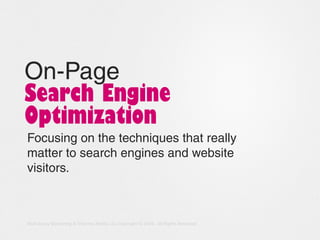 On-Page
Search Engine Optimization
Focusing on the techniques that really matter to
search engines and website visitors.
Web	Savvy	Marke,ng	&	iThemes	Media	LLC	Copyright	©	2016,		All	Rights	Reserved	
 