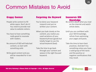 Common Mistakes to Avoid
Crappy Content
People	write	content	to	ﬁll	
white	space.	Don’t	do	it!	You	
need	to	provide	real	v...