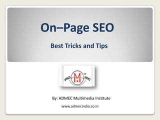 On–Page SEO
Best Tricks and Tips

By: ADMEC Multimedia Institute
www.admecindia.co.in

 