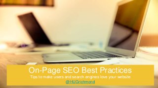On-Page SEO Best Practices
Tips to make users and search engines love your website
@HUGrichmond
 