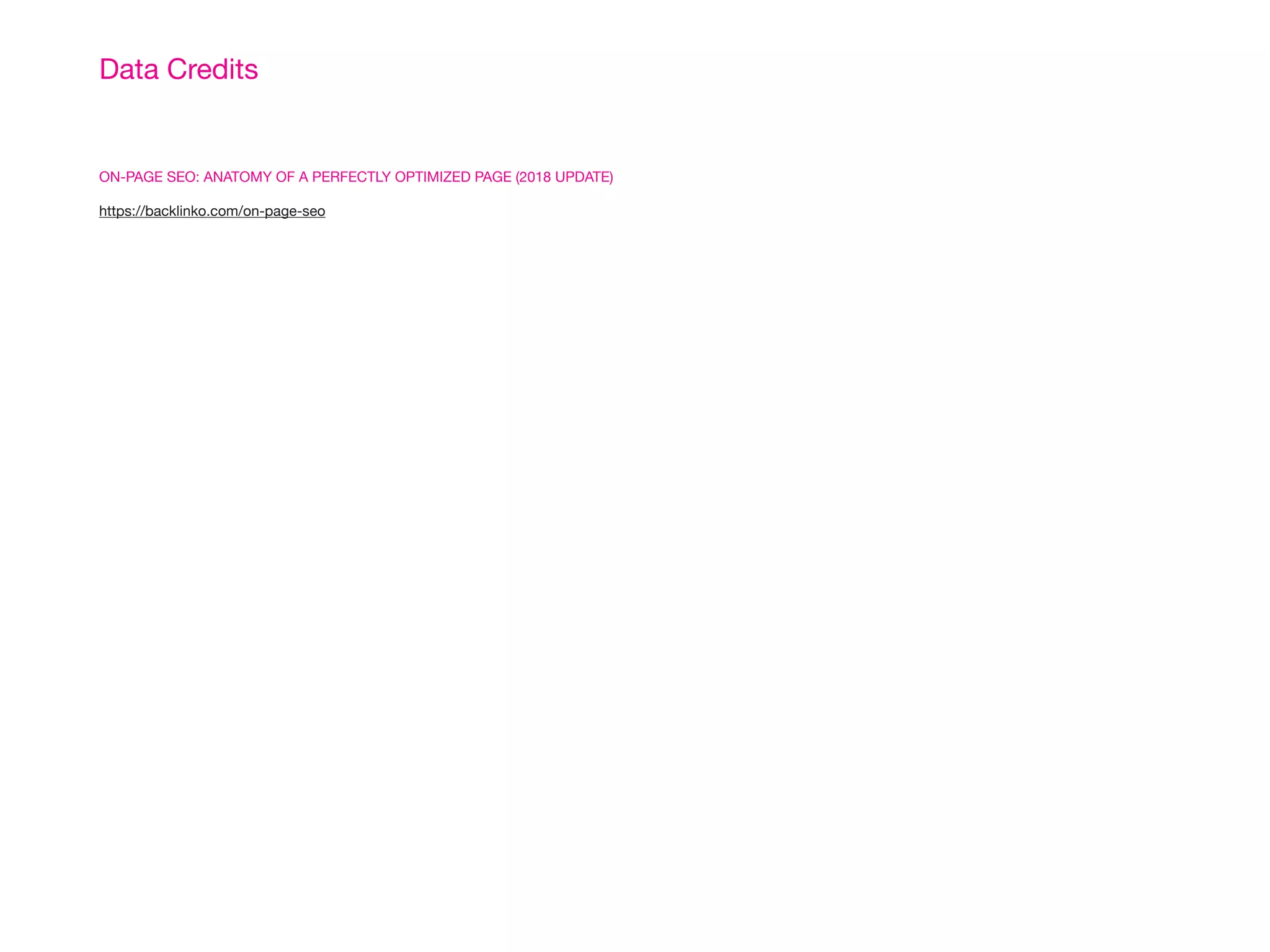 Data Credits
ON-PAGE SEO: ANATOMY OF A PERFECTLY OPTIMIZED PAGE (2018 UPDATE)
https://backlinko.com/on-page-seo
 