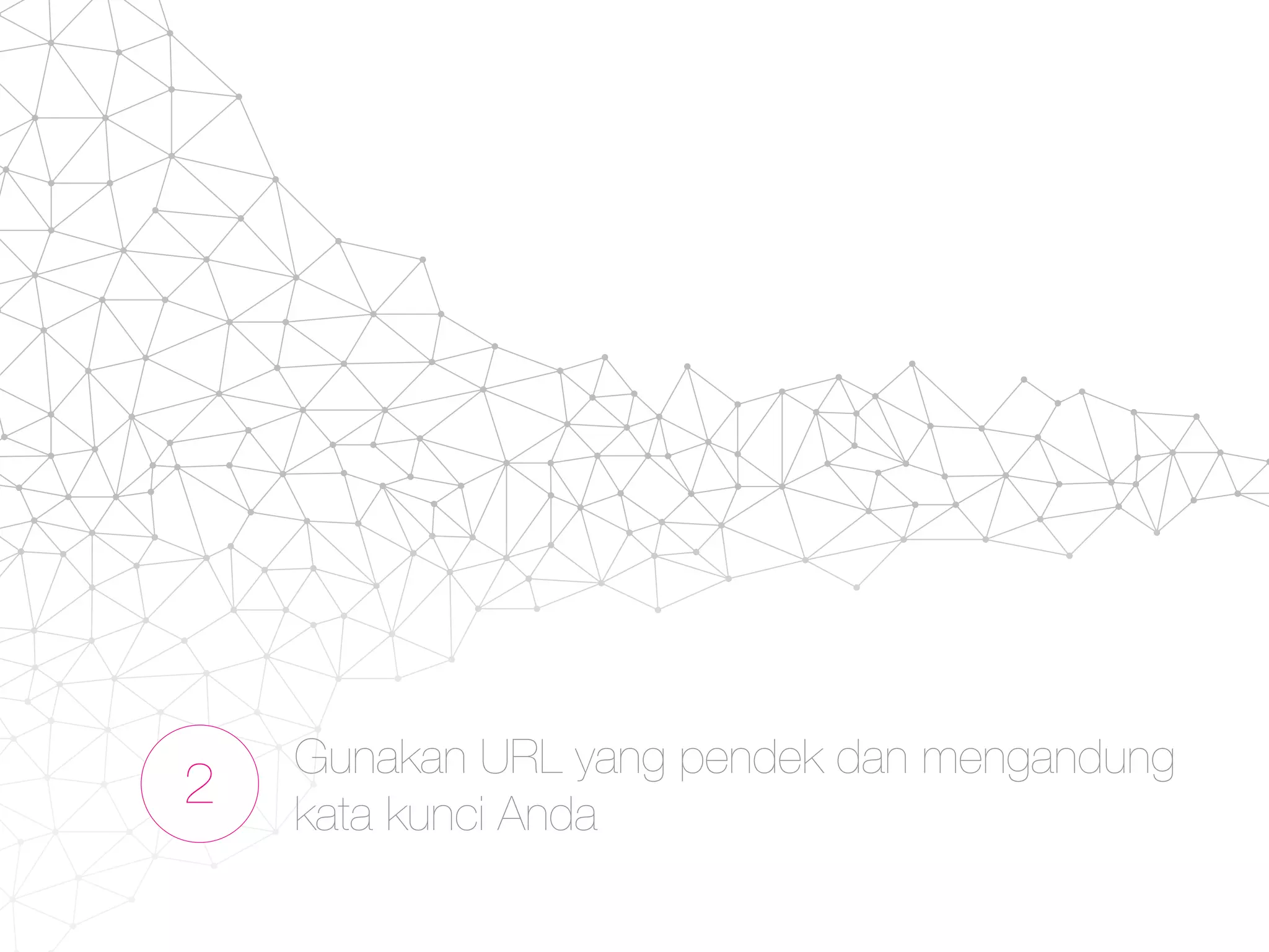 2
Gunakan URL yang pendek dan mengandung
kata kunci Anda
 