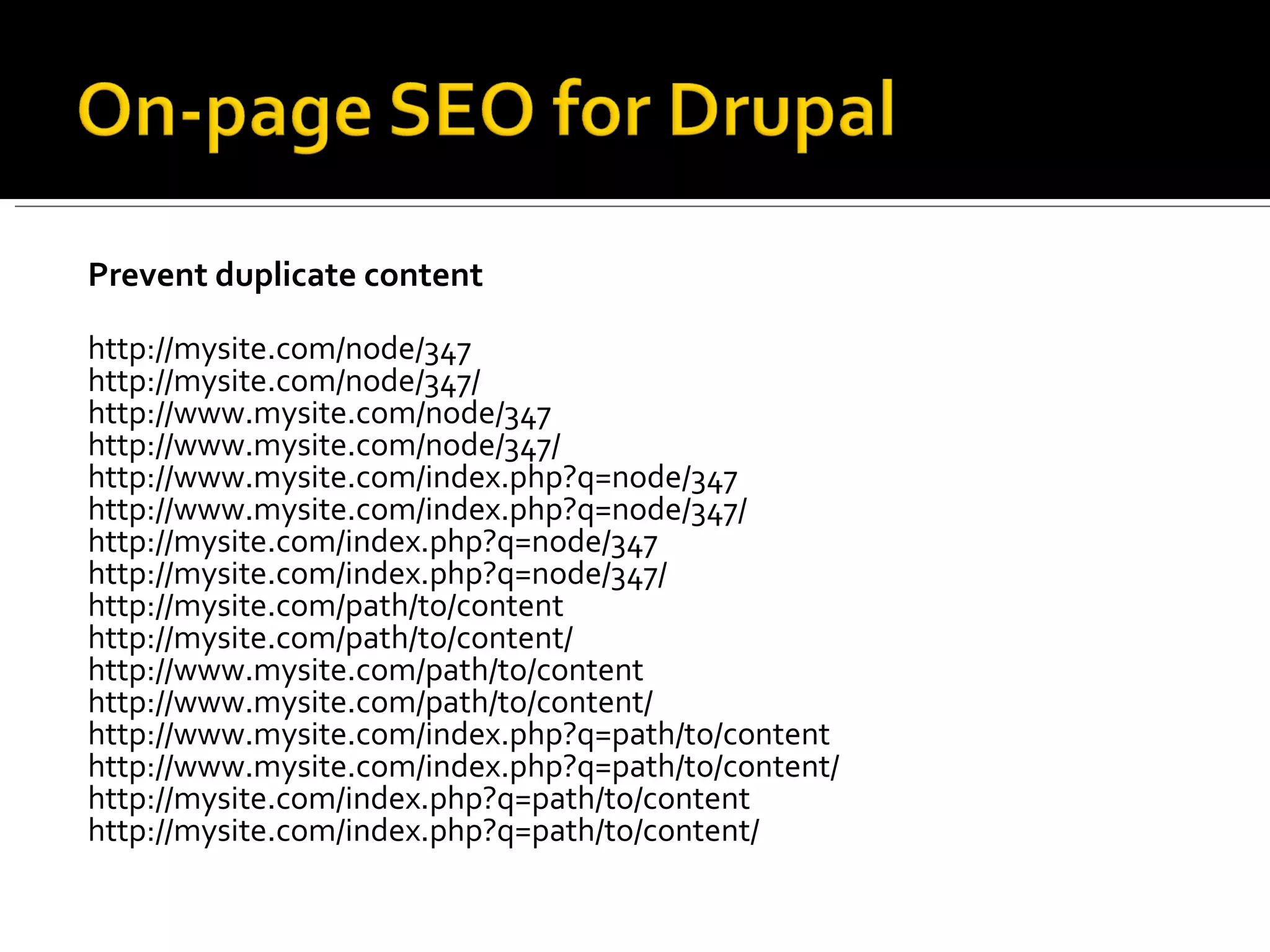 Prevent duplicate content http://mysite.com/node/347 http://mysite.com/node/347/ http://www.mysite.com/node/347 http://www.mysite.com/node/347/ http://www.mysite.com/index.php?q=node/347 http://www.mysite.com/index.php?q=node/347/ http://mysite.com/index.php?q=node/347 http://mysite.com/index.php?q=node/347/ http://mysite.com/path/to/content http://mysite.com/path/to/content/ http://www.mysite.com/path/to/content http://www.mysite.com/path/to/content/ http://www.mysite.com/index.php?q=path/to/content http://www.mysite.com/index.php?q=path/to/content/ http://mysite.com/index.php?q=path/to/content http://mysite.com/index.php?q=path/to/content/ 