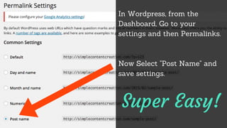 In Wordpress, from the
Dashboard, Go to your
settings and then Permalinks.
Now Select "Post Name" and
save settings.
Super...