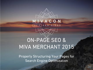 ON-PAGE SEO &
MIVA MERCHANT 2015
Properly Structuring Your Pages for
Search Engine Optimization
1 / 26
 