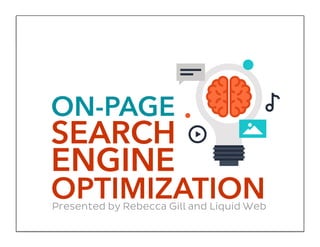 ON-PAGE
SEARCH
ENGINE
OPTIMIZATIONPresented by Rebecca Gill and Liquid Web
 