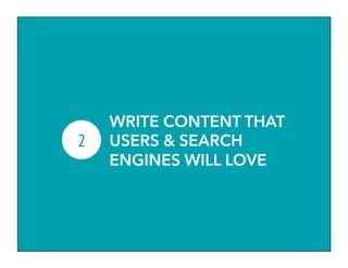 WRITE CONTENT THAT
USERS & SEARCH
ENGINES WILL LOVE
2
 
