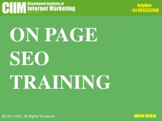 ON PAGE
SEO
TRAINING
@Ciim 2015. All Rights Reserved WWW.CIIM.IN
 