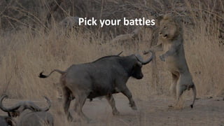 Pick your battles
 