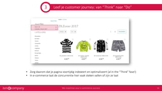 Leef je customer journey: van “Think” naar “Do”
• Zorg daarom dat je pagina voortijdig indexeert en optimaliseert (al in the “Think” fase!)
• In e-commerce laat de concurrentie hier vaak steken vallen of zijn ze laat
3
 