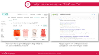 Leef je customer journey: van “Think” naar “Do”
Probeer creatief te zijn met de pagina’s die je al hebt als
een zoekwoord interessant wordt
Vergeet pagina’s niet aan te passen als een
zoekopdracht nooit meer “in” gaat worden
3
 