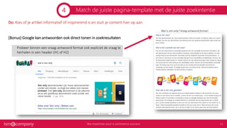 Do: Kies of je artikel informatief of inspirerend is en sluit je content hier op aan
[Bonus] Google kan antwoorden ook direct tonen in zoekresultaten
Probeer binnen een vraag-antwoord format ook expliciet de vraag te
herhalen in een header (H1 of H2)
Match de juiste pagina-template met de juiste zoekintentie
Wat is sim-only? Vraag-antwoord format!
4
 