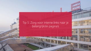 Tip 5: Zorg voor interne links naar je
belangrijkste pagina’s
 