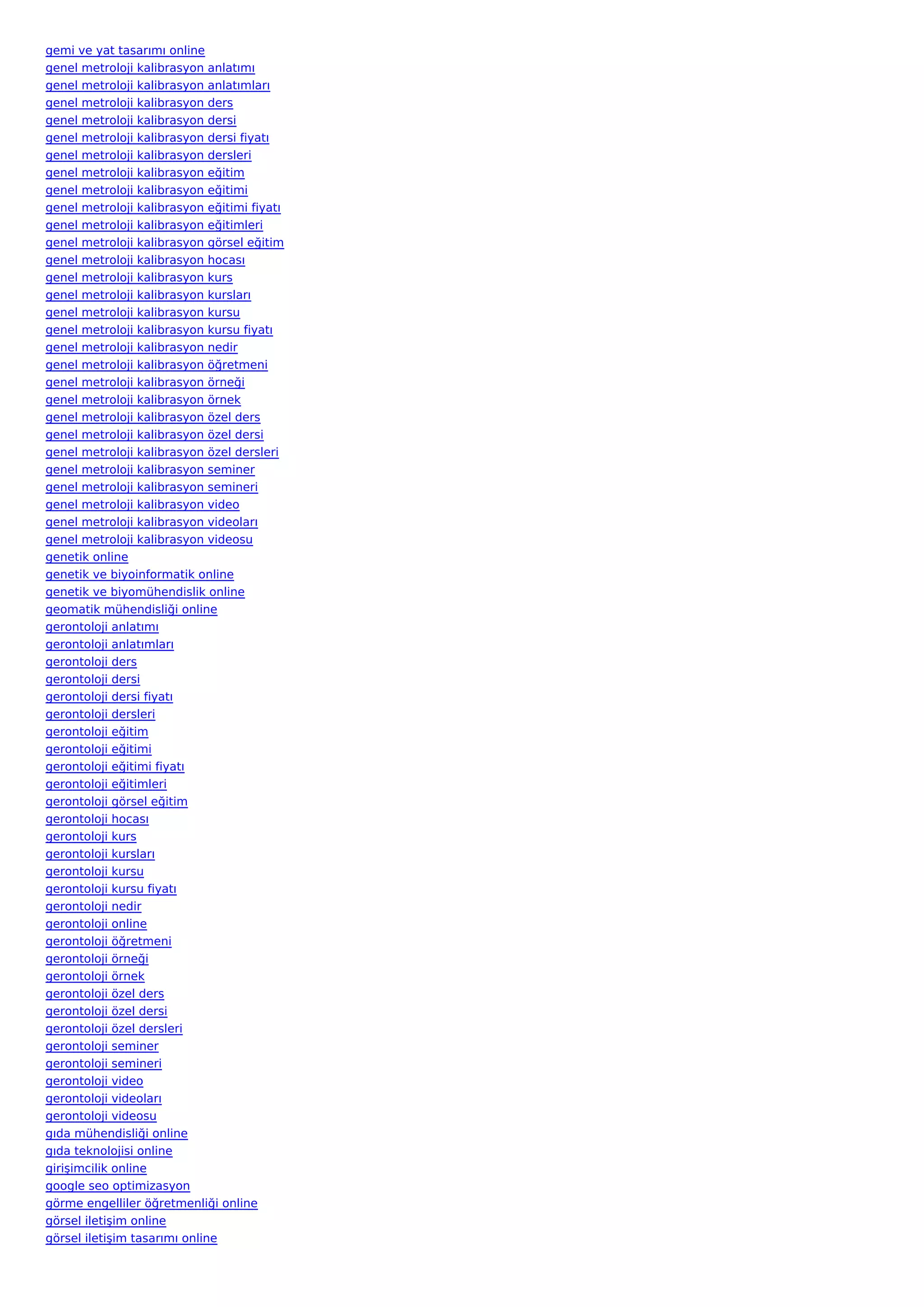 gemi ve yat tasarımı online
genel metroloji kalibrasyon anlatımı
genel metroloji kalibrasyon anlatımları
genel metroloji kalibrasyon ders
genel metroloji kalibrasyon dersi
genel metroloji kalibrasyon dersi fiyatı
genel metroloji kalibrasyon dersleri
genel metroloji kalibrasyon eğitim
genel metroloji kalibrasyon eğitimi
genel metroloji kalibrasyon eğitimi fiyatı
genel metroloji kalibrasyon eğitimleri
genel metroloji kalibrasyon görsel eğitim
genel metroloji kalibrasyon hocası
genel metroloji kalibrasyon kurs
genel metroloji kalibrasyon kursları
genel metroloji kalibrasyon kursu
genel metroloji kalibrasyon kursu fiyatı
genel metroloji kalibrasyon nedir
genel metroloji kalibrasyon öğretmeni
genel metroloji kalibrasyon örneği
genel metroloji kalibrasyon örnek
genel metroloji kalibrasyon özel ders
genel metroloji kalibrasyon özel dersi
genel metroloji kalibrasyon özel dersleri
genel metroloji kalibrasyon seminer
genel metroloji kalibrasyon semineri
genel metroloji kalibrasyon video
genel metroloji kalibrasyon videoları
genel metroloji kalibrasyon videosu
genetik online
genetik ve biyoinformatik online
genetik ve biyomühendislik online
geomatik mühendisliği online
gerontoloji anlatımı
gerontoloji anlatımları
gerontoloji ders
gerontoloji dersi
gerontoloji dersi fiyatı
gerontoloji dersleri
gerontoloji eğitim
gerontoloji eğitimi
gerontoloji eğitimi fiyatı
gerontoloji eğitimleri
gerontoloji görsel eğitim
gerontoloji hocası
gerontoloji kurs
gerontoloji kursları
gerontoloji kursu
gerontoloji kursu fiyatı
gerontoloji nedir
gerontoloji online
gerontoloji öğretmeni
gerontoloji örneği
gerontoloji örnek
gerontoloji özel ders
gerontoloji özel dersi
gerontoloji özel dersleri
gerontoloji seminer
gerontoloji semineri
gerontoloji video
gerontoloji videoları
gerontoloji videosu
gıda mühendisliği online
gıda teknolojisi online
girişimcilik online
google seo optimizasyon
görme engelliler öğretmenliği online
görsel iletişim online
görsel iletişim tasarımı online
 