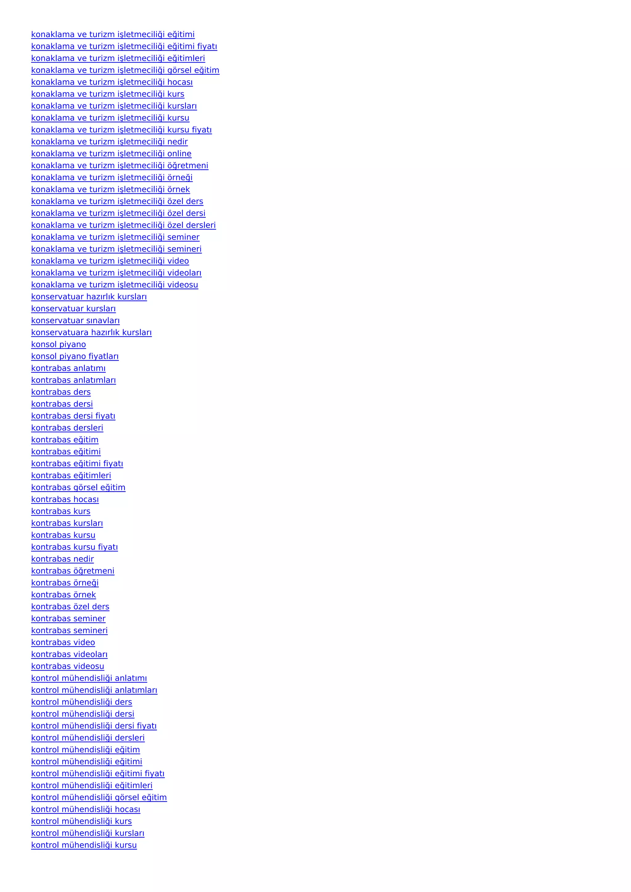 konaklama ve turizm işletmeciliği eğitimi
konaklama ve turizm işletmeciliği eğitimi fiyatı
konaklama ve turizm işletmeciliği eğitimleri
konaklama ve turizm işletmeciliği görsel eğitim
konaklama ve turizm işletmeciliği hocası
konaklama ve turizm işletmeciliği kurs
konaklama ve turizm işletmeciliği kursları
konaklama ve turizm işletmeciliği kursu
konaklama ve turizm işletmeciliği kursu fiyatı
konaklama ve turizm işletmeciliği nedir
konaklama ve turizm işletmeciliği online
konaklama ve turizm işletmeciliği öğretmeni
konaklama ve turizm işletmeciliği örneği
konaklama ve turizm işletmeciliği örnek
konaklama ve turizm işletmeciliği özel ders
konaklama ve turizm işletmeciliği özel dersi
konaklama ve turizm işletmeciliği özel dersleri
konaklama ve turizm işletmeciliği seminer
konaklama ve turizm işletmeciliği semineri
konaklama ve turizm işletmeciliği video
konaklama ve turizm işletmeciliği videoları
konaklama ve turizm işletmeciliği videosu
konservatuar hazırlık kursları
konservatuar kursları
konservatuar sınavları
konservatuara hazırlık kursları
konsol piyano
konsol piyano fiyatları
kontrabas anlatımı
kontrabas anlatımları
kontrabas ders
kontrabas dersi
kontrabas dersi fiyatı
kontrabas dersleri
kontrabas eğitim
kontrabas eğitimi
kontrabas eğitimi fiyatı
kontrabas eğitimleri
kontrabas görsel eğitim
kontrabas hocası
kontrabas kurs
kontrabas kursları
kontrabas kursu
kontrabas kursu fiyatı
kontrabas nedir
kontrabas öğretmeni
kontrabas örneği
kontrabas örnek
kontrabas özel ders
kontrabas seminer
kontrabas semineri
kontrabas video
kontrabas videoları
kontrabas videosu
kontrol mühendisliği anlatımı
kontrol mühendisliği anlatımları
kontrol mühendisliği ders
kontrol mühendisliği dersi
kontrol mühendisliği dersi fiyatı
kontrol mühendisliği dersleri
kontrol mühendisliği eğitim
kontrol mühendisliği eğitimi
kontrol mühendisliği eğitimi fiyatı
kontrol mühendisliği eğitimleri
kontrol mühendisliği görsel eğitim
kontrol mühendisliği hocası
kontrol mühendisliği kurs
kontrol mühendisliği kursları
kontrol mühendisliği kursu
 