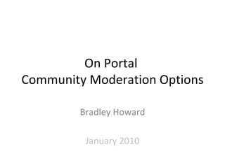 On Portal  Community Moderation Options Bradley Howard January 2010 