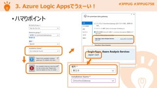 #JPPUG #JPPUG758
3. Azure Logic Appsでうぇーい！
• ハマりポイント
 