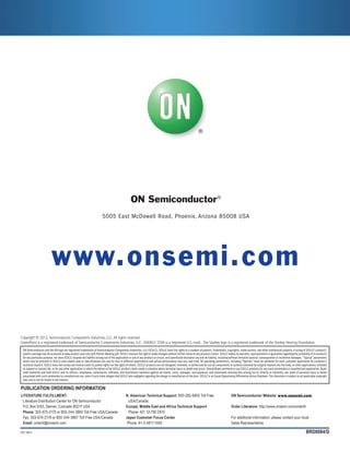 BRD8084/D
PDF ONLY
ON Semiconductor and the ON logo are registered trademarks of Semiconductor Components Industries, LLC (SCILLC). SCILLC owns the rights to a number of patents, trademarks, copyrights, trade secrets, and other intellectual property. A listing of SCILLC’s product/
patent coverage may be accessed at www.onsemi.com/site/pdf/Patent-Marking.pdf. SCILLC reserves the right to make changes without further notice to any products herein. SCILLC makes no warranty, representation or guarantee regarding the suitability of its products
for any particular purpose, nor does SCILLC assume any liability arising out of the application or use of any product or circuit, and specifically disclaims any and all liability, including without limitation special, consequential or incidental damages. “Typical” parameters
which may be provided in SCILLC data sheets and/or specifications can and do vary in different applications and actual performance may vary over time. All operating parameters, including “Typicals” must be validated for each customer application by customer’s
technical experts. SCILLC does not convey any license under its patent rights nor the rights of others. SCILLC products are not designed, intended, or authorized for use as components in systems intended for surgical implant into the body, or other applications intended
to support or sustain life, or for any other application in which the failure of the SCILLC product could create a situation where personal injury or death may occur. Should Buyer purchase or use SCILLC products for any such unintended or unauthorized application, Buyer
shall indemnify and hold SCILLC and its officers, employees, subsidiaries, affiliates, and distributors harmless against all claims, costs, damages, and expenses, and reasonable attorney fees arising out of, directly or indirectly, any claim of personal injury or death
associated with such unintended or unauthorized use, even if such claim alleges that SCILLC was negligent regarding the design or manufacture of the part. SCILLC is an Equal Opportunity/Affirmative Action Employer. This literature is subject to all applicable copyright
laws and is not for resale in any manner.
LITERATURE FULFILLMENT:
	 Literature Distribution Center for ON Semiconductor
	 P.O. Box 5163, Denver, Colorado 80217 USA
	 Phone: 303-675-2175 or 800-344-3860 Toll Free USA/Canada
	 Fax: 303-675-2176 or 800-344-3867 Toll Free USA/Canada
	 Email: orderlit@onsemi.com
N. American Technical Support: 800-282-9855 Toll Free
	USA/Canada.
Europe, Middle East and Africa Technical Support:
Phone: 421 33 790 2910
Japan Customer Focus Center
Phone: 81-3-5817-1050
ON Semiconductor Website: www.onsemi.com
Order Literature: http://www.onsemi.com/orderlit
For additional information, please contact your local
Sales Representative
PUBLICATION ORDERING INFORMATION
®
ON Semiconductor®
5005 East McDowell Road, Phoenix, Arizona 85008 USA
www.onsemi.com
Copyright © 2012, Semiconductor Components Industries, LLC.All rights reserved.
GreenPoint is a registered trademark of Semiconductor Components Industries, LLC. ENERGY STAR is a registered U.S. mark. The Starkey logo is a registered trademark of the Starkey Hearing Foundation.
 