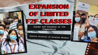 EXPANSION
OF LIMITED
F2F CLASSES
Issues and Concerns on its
Preparation
 
