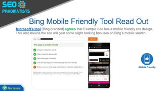 Bing Mobile Friendly Tool Read Out
Microsoft’s tool (Bing branded) agrees that Example Site has a mobile friendly site design.
This also means the site will gain some slight ranking bonuses on Bing’s mobile search.
No Issue
 