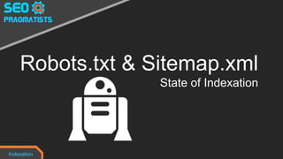 Robots.txt & Sitemap.xml
State of Indexation
Indexation
 
