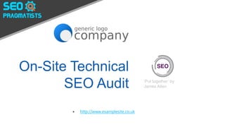 On-Site Technical
SEO Audit ‘Put together’ by
James Allen
 http://www.examplesite.co.uk
 