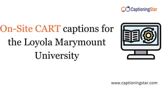 On-Site CART captions for
the Loyola Marymount
University
www.captioningstar.com
 