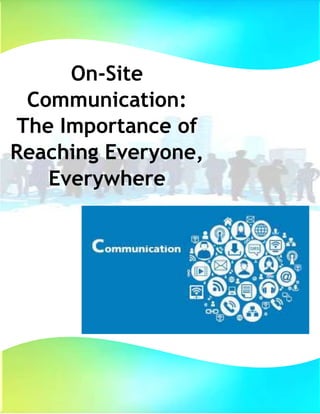 On-Site
Communication:
The Importance of
Reaching Everyone,
Everywhere
 