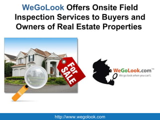 WeGoLook  Offers Onsite Field Inspection Services to Buyers and Owners of Real Estate Properties  http://www.wegolook.com 