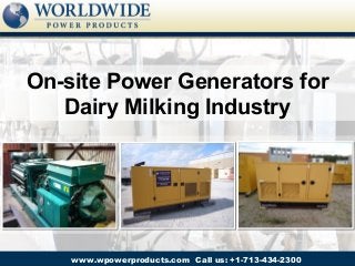 On-site Power Generators for
   Dairy Milking Industry




    www.wpowerproducts.com Call us: +1-713-434-2300
 