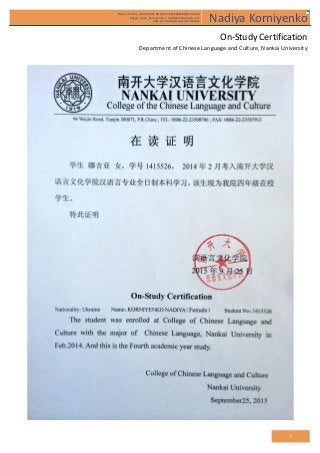 1
Tianjin, China | +86 185 222 89 142 | 18522289142@163.com
Skype: nadin_korniyenko | nadin@korniyenko.com
http://cn.linkedin.com/in/nadinua Nadiya Korniyenko
On-Study Certification
Department of Chinese Language and Culture, Nankai University
 