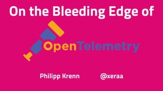 On the Bleeding Edge of
Philipp Krenn @xeraa
 