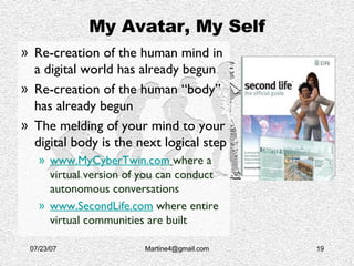 My Avatar, My Self <ul><li>Re-creation of the human mind in a digital world has already begun </li></ul><ul><li>Re-creatio...