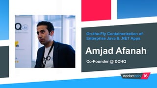 On-the-Fly Containerization of
Enterprise Java & .NET Apps
Amjad Afanah
Co-Founder @ DCHQ
 