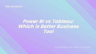 Stat Analytica
Power BI vs Tableau:
Which is Better Business
Tool
EVERYTHING YOU NEED TO KNOW
 