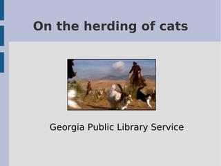 On the herding of cats Georgia Public Library Service 
