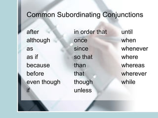 Common Subordinating Conjunctions after in order that until although once when as since whenever as if so that where because than whereas before that wherever even though though while if unless 
