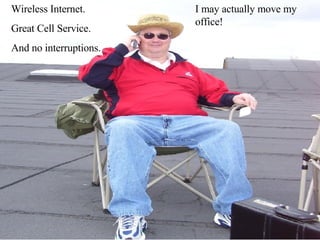 Wireless Internet. Great Cell Service. And no interruptions. I may actually move my office! 