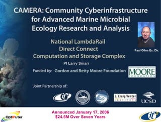 PI Larry Smarr Paul Gilna Ex. Dir. Announced January 17, 2006 $24.5M Over Seven Years 