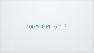 100 % GPL って？
 
