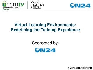 Virtual Learning Environments:
Redefining the Training Experience


          Sponsored by:




                           #VirtualLearning
 