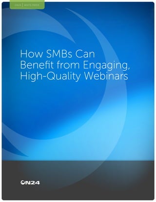 1The Role of Webinars in the Buying Cycle
How SMBs Can
Benefit from Engaging,
High-Quality Webinars
ON24 WHITE PAPER
 
