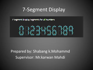 7-Segment Display
Prepared by: Shabang k.Mohammd
Supervisor: Mr.karwan Mahdi
 
