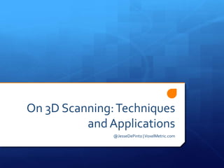 On 3D Scanning:Techniques
and Applications
@JesseDePinto |VoxelMetric.com
 
