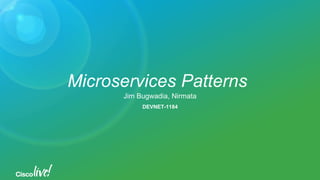 Microservices Patterns
Jim Bugwadia, Nirmata
DEVNET-1184
 