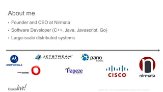 About me
• Founder and CEO at Nirmata
• Software Developer (C++, Java, Javascript, Go)
• Large-scale distributed systems
 